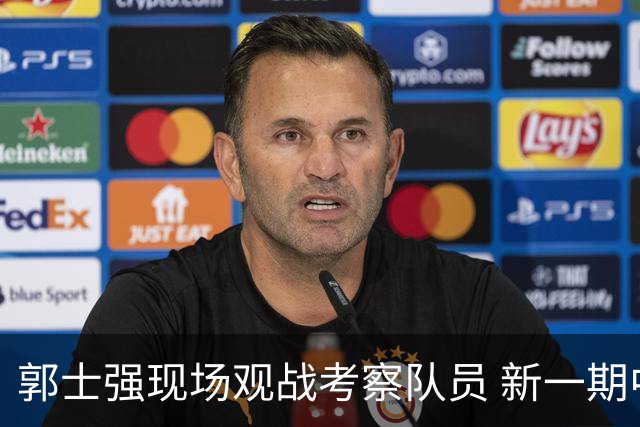 郭士强现场观战考察队员 新一期中国男篮名单悬念待解